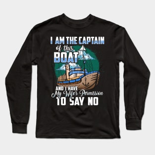 I am the captain of this boat and I have my wife's permission to say no Long Sleeve T-Shirt